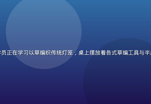 草灯和尚手工艺工坊——工坊内学员正在学习以草编织传统灯笼，桌上摆放着各式草编工具与半成品，温暖的灯光营造出禅意氛围