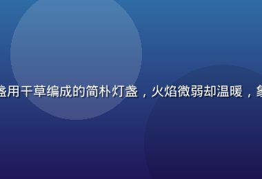 草灯和尚草木灯火意象——近景特写一盏用干草编成的简朴灯盏，火焰微弱却温暖，象征草灯和尚以微光照亮前路的禅意精神